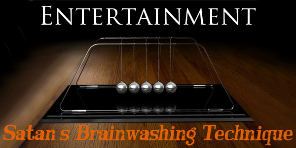 Entertainment: Satan’s Brainwashing Technique