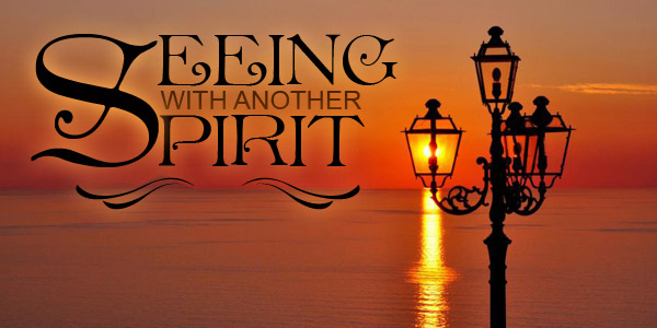 Seeing With Another Spirit