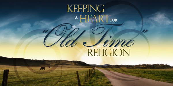 Keeping a Heart for “Old Time” Religion