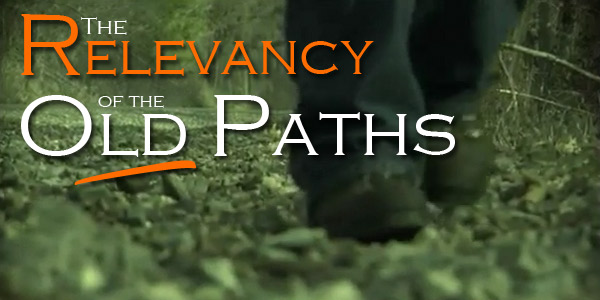 The Relevancy of the Old Paths