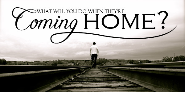 What Will You Do When They’re Coming Home?