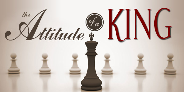 The Attitude of a King