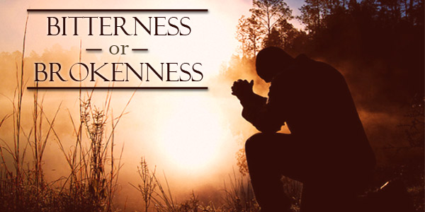 Bitterness or Brokenness