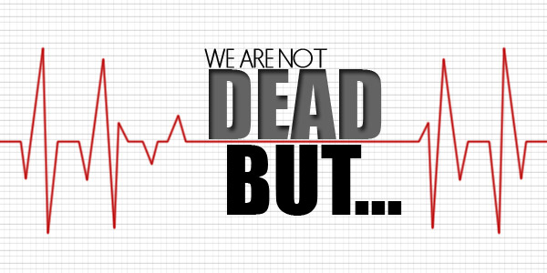 We Are Not Dead, But…
