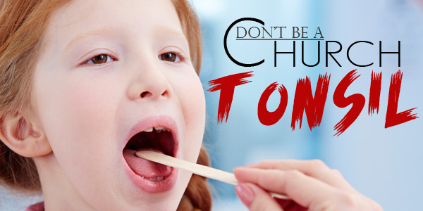 Don’t Be a Church Tonsil