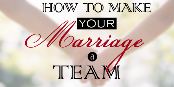 How to Make Your Marriage a Team