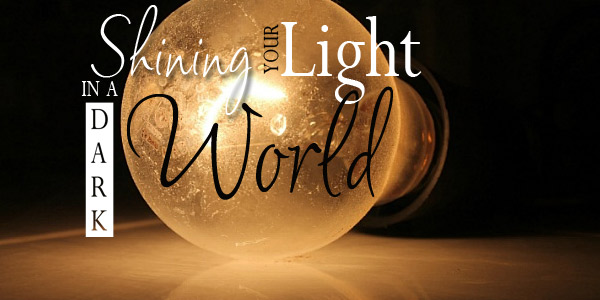 Shining Your Light in a Dark World