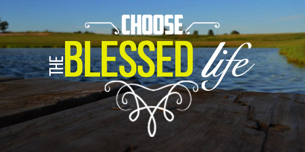 Choose the Blessed Life