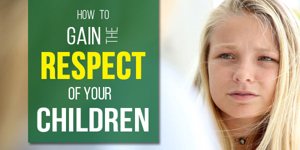 How to Gain the Respect of Your Children