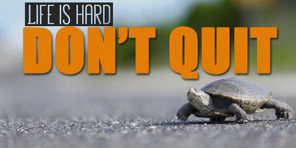 Life is Hard; Don’t Quit